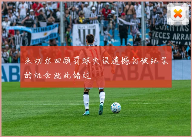 米切尔回顾罚球失误遗憾打破纪录的机会就此错过