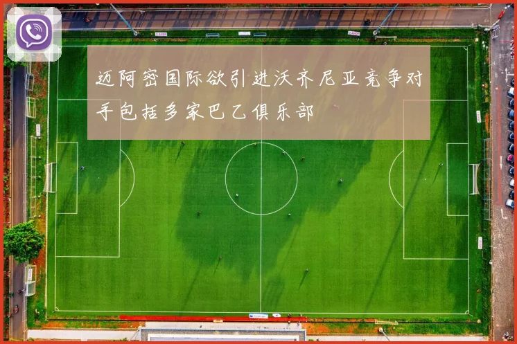 迈阿密国际欲引进沃齐尼亚竞争对手包括多家巴乙俱乐部